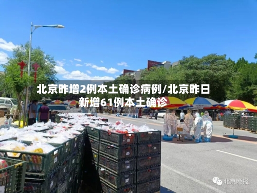 北京昨增2例本土确诊病例/北京昨日新增61例本土确诊-第2张图片