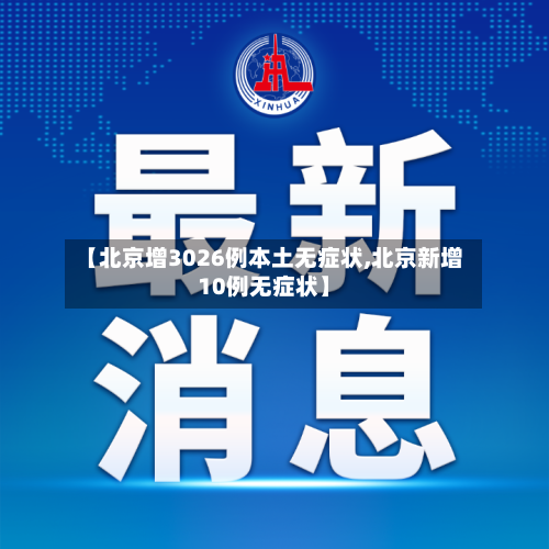 【北京增3026例本土无症状,北京新增10例无症状】