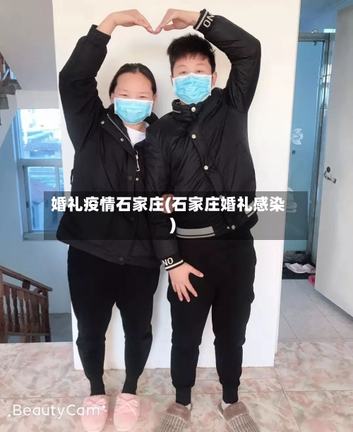 婚礼疫情石家庄(石家庄婚礼感染)