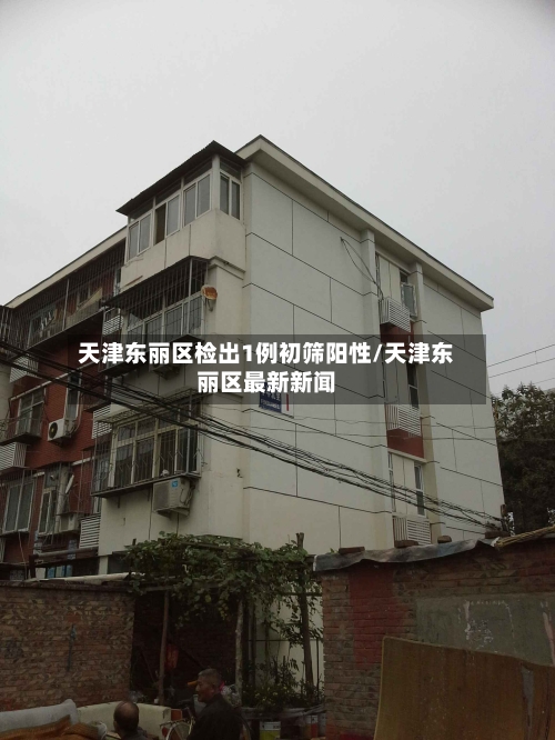 天津东丽区检出1例初筛阳性/天津东丽区最新新闻-第2张图片