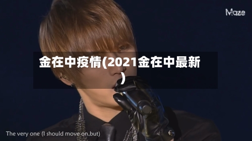 金在中疫情(2021金在中最新)-第3张图片