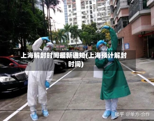 上海解封时间最新通知(上海预计解封时间)-第2张图片