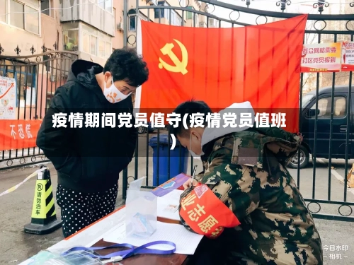 疫情期间党员值守(疫情党员值班)
