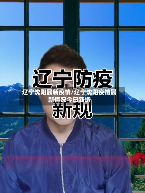 辽宁沈阳最新疫情/辽宁沈阳疫情最新情况今日新增