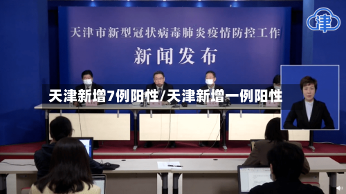 天津新增7例阳性/天津新增一例阳性
