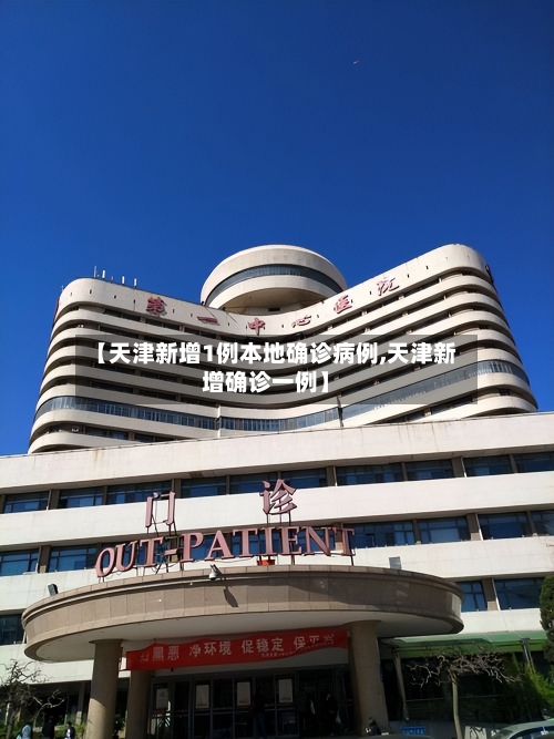 【天津新增1例本地确诊病例,天津新增确诊一例】-第2张图片