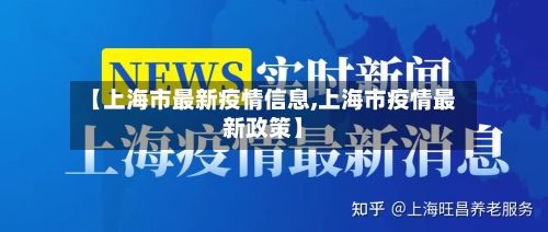 【上海市最新疫情信息,上海市疫情最新政策】