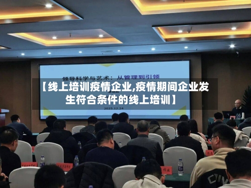 【线上培训疫情企业,疫情期间企业发生符合条件的线上培训】-第2张图片
