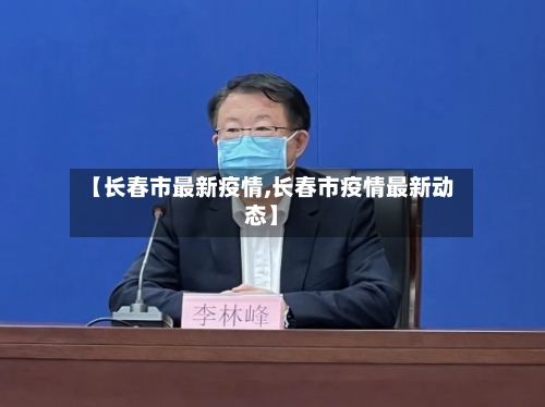 【长春市最新疫情,长春市疫情最新动态】-第3张图片