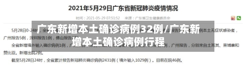 广东新增本土确诊病例32例/广东新增本土确诊病例行程