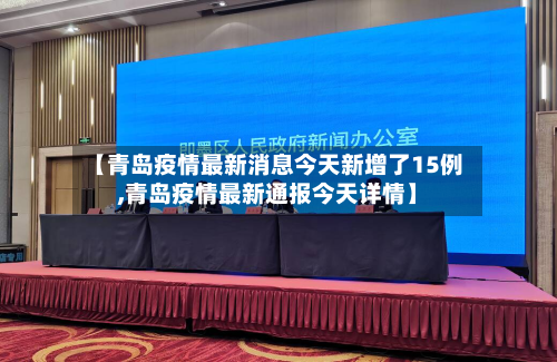 【青岛疫情最新消息今天新增了15例,青岛疫情最新通报今天详情】
