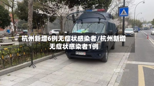 杭州新增6例无症状感染者/杭州新增无症状感染者1例