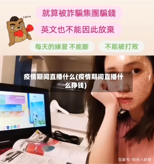 疫情期间直播什么(疫情期间直播什么挣钱)-第1张图片