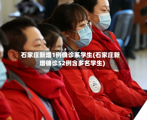 石家庄新增1例确诊系学生(石家庄新增确诊52例含多名学生)