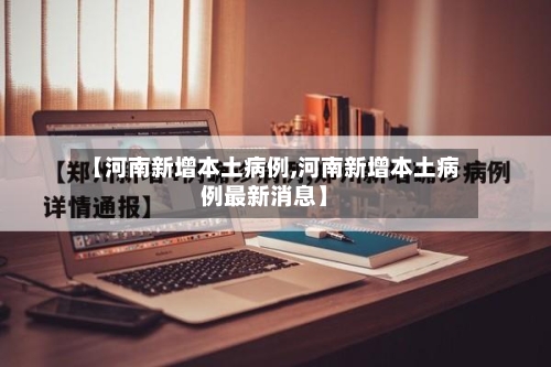 【河南新增本土病例,河南新增本土病例最新消息】