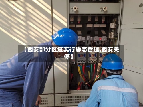【西安部分区域实行静态管理,西安关停】-第3张图片