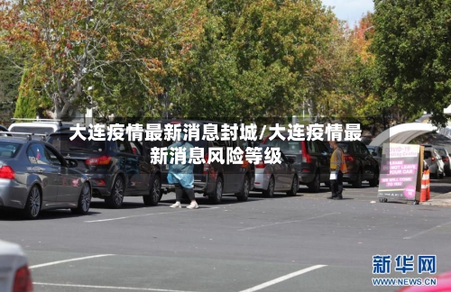 大连疫情最新消息封城/大连疫情最新消息风险等级-第3张图片