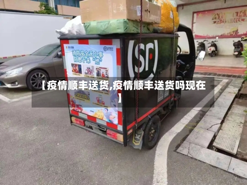 【疫情顺丰送货,疫情顺丰送货吗现在】-第2张图片
