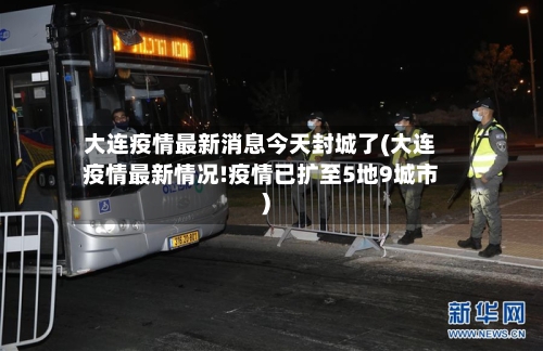 大连疫情最新消息今天封城了(大连疫情最新情况!疫情已扩至5地9城市)-第2张图片
