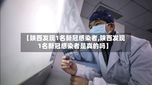 【陕西发现1名新冠感染者,陕西发现1名新冠感染者是真的吗】