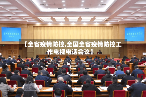 【全省疫情防控,全国全省疫情防控工作电视电话会议】