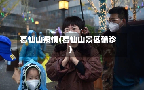 葛仙山疫情(葛仙山景区确诊)-第2张图片