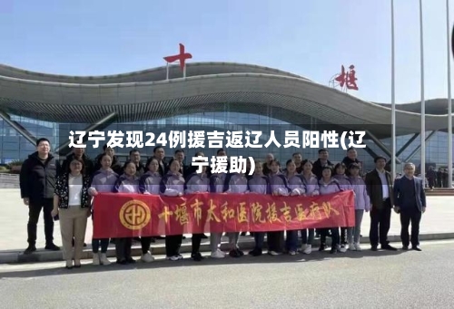 辽宁发现24例援吉返辽人员阳性(辽宁援助)