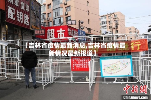 【吉林省疫情最新消息,吉林省疫情最新情况最新报道】-第2张图片