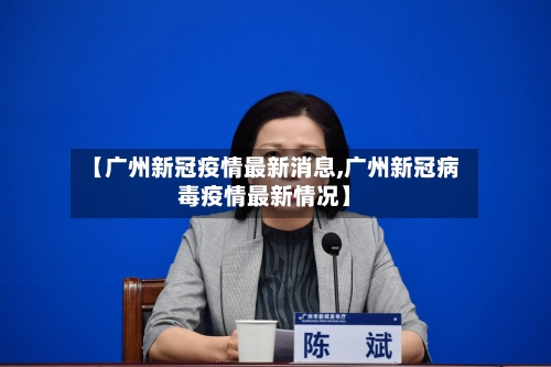 【广州新冠疫情最新消息,广州新冠病毒疫情最新情况】-第2张图片