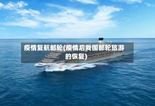 疫情复航邮轮(疫情后我国邮轮旅游的恢复)