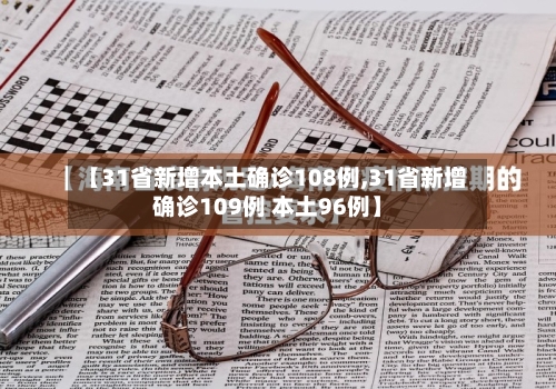 【31省新增本土确诊108例,31省新增确诊109例 本土96例】