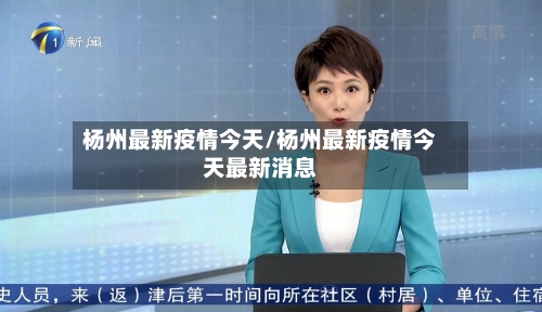 杨州最新疫情今天/杨州最新疫情今天最新消息-第2张图片