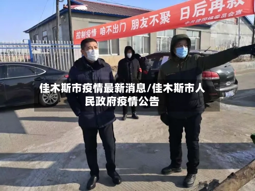 佳木斯市疫情最新消息/佳木斯市人民政府疫情公告