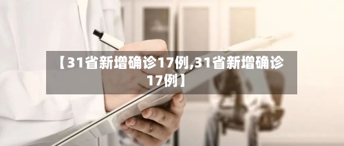 【31省新增确诊17例,31省新增确诊17例】