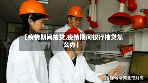 【疫情期间抽贷,疫情期间银行抽贷怎么办】