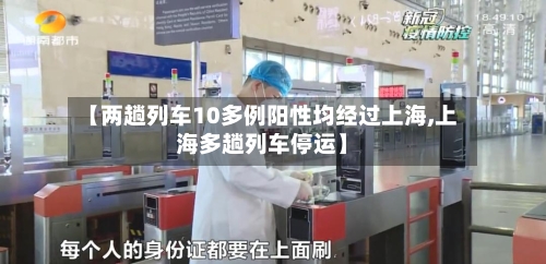 【两趟列车10多例阳性均经过上海,上海多趟列车停运】-第3张图片