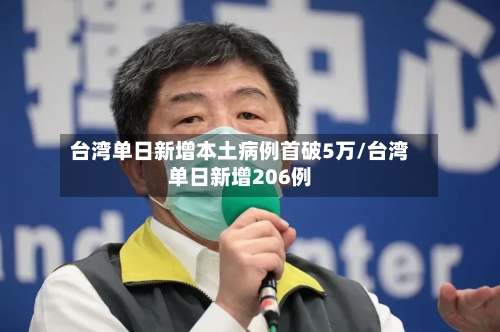 台湾单日新增本土病例首破5万/台湾单日新增206例-第2张图片