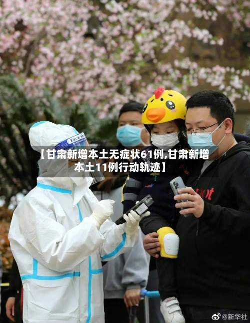 【甘肃新增本土无症状61例,甘肃新增本土11例行动轨迹】