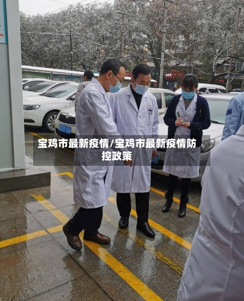 宝鸡市最新疫情/宝鸡市最新疫情防控政策