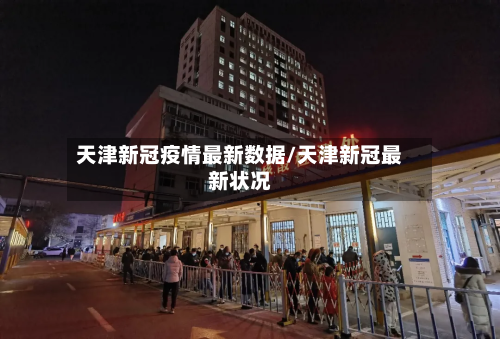 天津新冠疫情最新数据/天津新冠最新状况