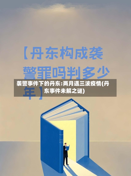 袭警事件下的丹东:两月遇三波疫情(丹东事件未解之谜)-第2张图片