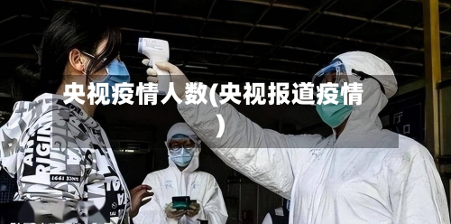 央视疫情人数(央视报道疫情)-第3张图片