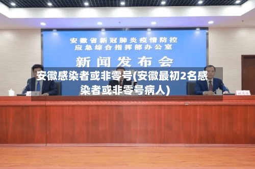 安徽感染者或非零号(安徽最初2名感染者或非零号病人)-第2张图片