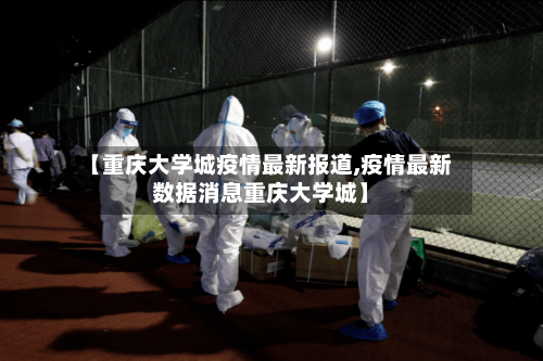 【重庆大学城疫情最新报道,疫情最新数据消息重庆大学城】