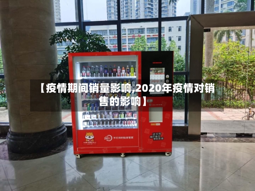 【疫情期间销量影响,2020年疫情对销售的影响】