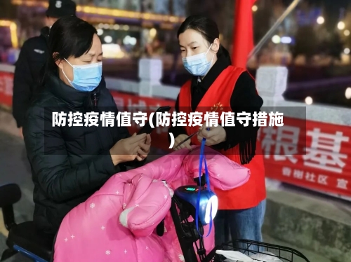 防控疫情值守(防控疫情值守措施)-第2张图片