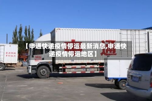 【申通快递疫情停运最新消息,申通快递疫情停运地区】