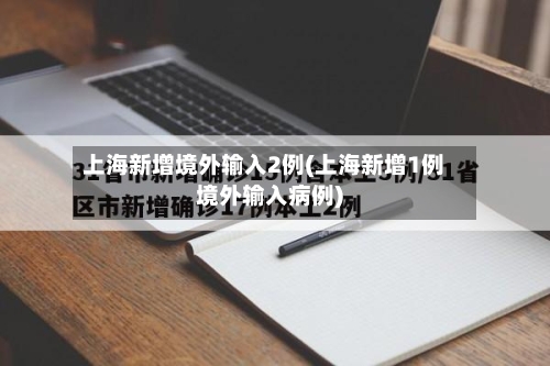上海新增境外输入2例(上海新增1例境外输入病例)