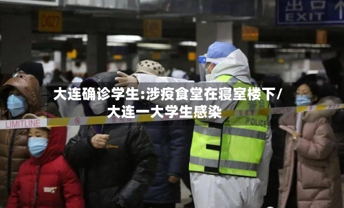 大连确诊学生:涉疫食堂在寝室楼下/大连一大学生感染-第3张图片