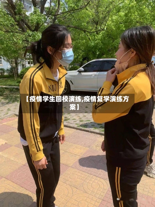 【疫情学生回校演练,疫情复学演练方案】